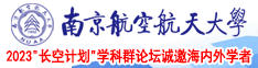 操骚逼啊啊啊视频Ve鸡脖南京航空航天大学2023“长空计划”学科群论坛诚邀海内外学者
